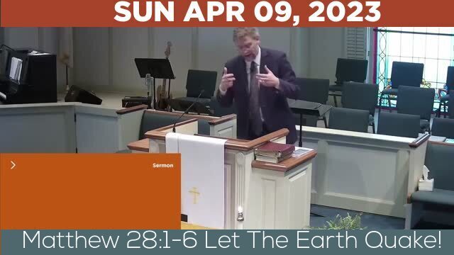 04/09/2023 Video recording of Matthew 28:1-6 Let The Earth Quake!