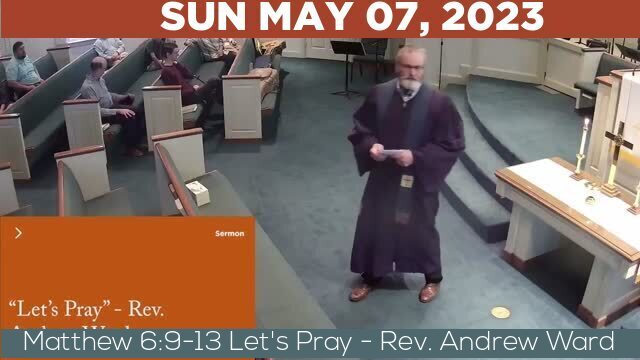 05/07/2023 Video recording of Matthew 6:9-13 Let's Pray - Rev. Andrew Ward