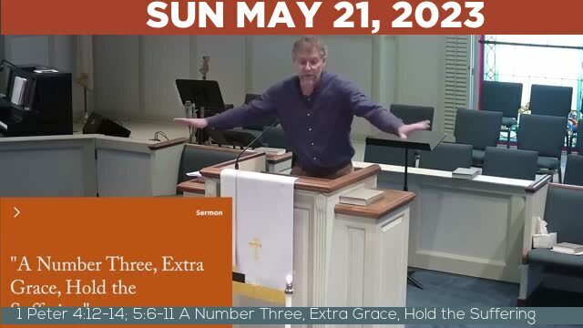 05/21/2023 Video recording of 1 Peter 4:12-14; 5:6-11 A Number Three, Extra Grace, Hold the Suffering