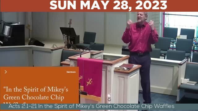 05/28/2023 Video recording of Acts 2:1-21 In the Spirit of Mikey's Green Chocolate Chip Waffles