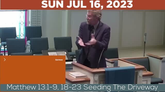 07/16/2023 Video recording of Matthew 13:1-9, 18-23 Seeding The Driveway