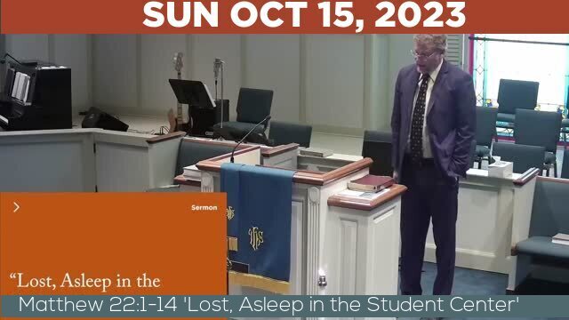 10/15/2023 Video recording of Matthew 22:1-14 Lost, Asleep in the Student Center