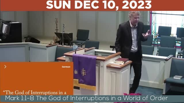 12/10/2023 Video recording of Mark 1:1-8 The God of Interruptions in a World of Order