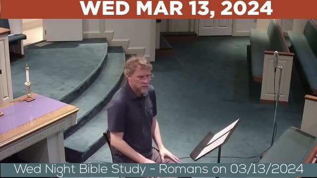 03/13/2024 Video recording of Wed Night Bible Study - Romans on 03/13/2024 
