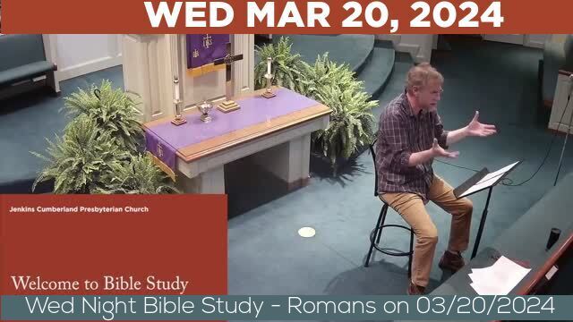 03/20/2024 Video recording of Wed Night Bible Study - Romans on 03/20/2024 