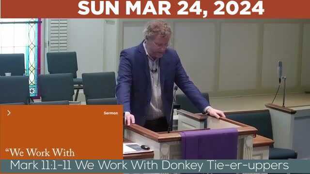 03/24/2024 Video recording of Mark 11:1-11 We Work With Donkey Tie-er-uppers