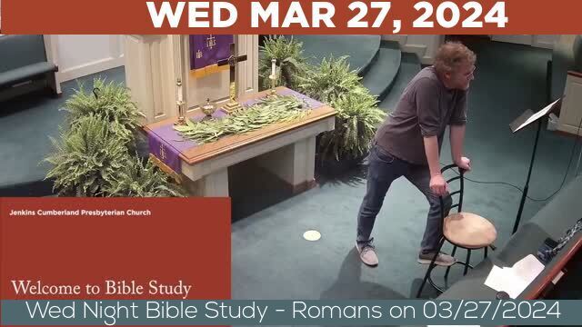 03/27/2024 Video recording of Wed Night Bible Study - Romans on 03/27/2024 