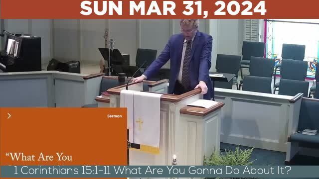 03/31/2024 Video recording of 1 Corinthians 15:1-11 What Are You Gonna Do About It?