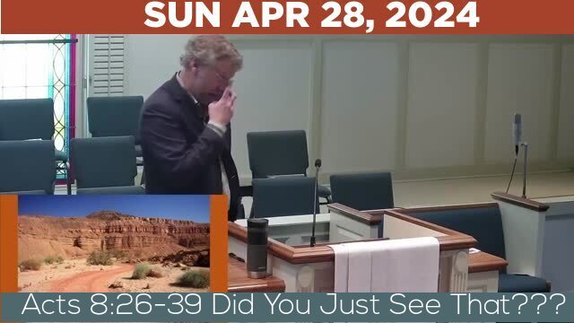 04/28/2024 Video recording of Acts 8:26-39 Did You Just See That???