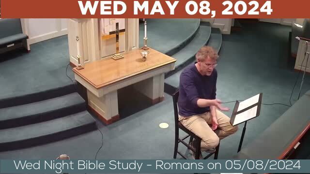 05/08/2024 Video recording of Wed Night Bible Study - Romans on 05/08/2024 