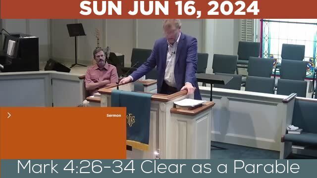 06/16/2024 Video recording of Mark 4:26-34 Clear as a Parable