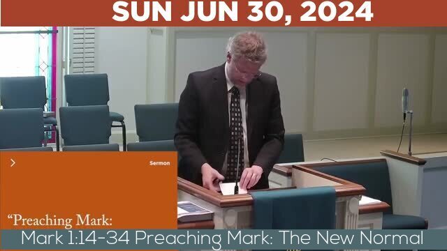 06/30/2024 Video recording of Mark 1:14-34 Preaching Mark: The New Normal
