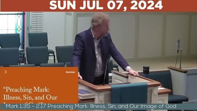 07/07/2024 Video recording of Mark 1:35 - 2:17 Preaching Mark: Illness, Sin, and Our Image of God