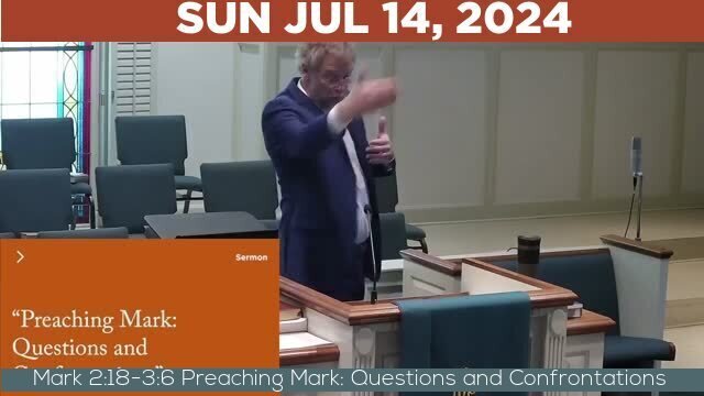 07/14/2024 Video recording of Mark 2:18-3:6 Preaching Mark: Questions and Confrontations