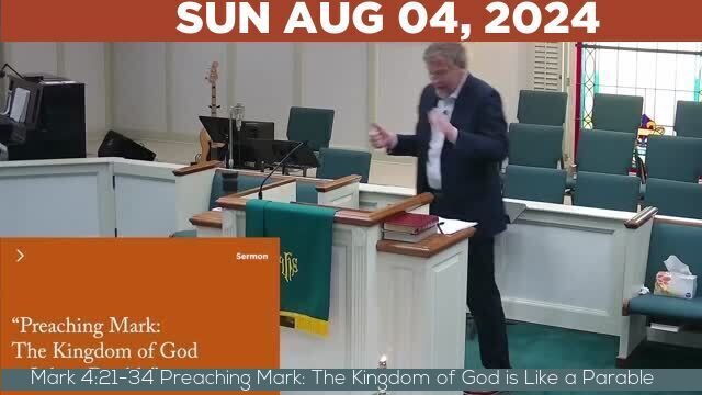 08/04/2024 Video recording of Mark 4:21-34 Preaching Mark: The Kingdom of God is Like a Parable