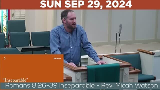 09/29/2024 Video recording of Romans 8:26-39 Inseparable - Rev. Micah Watson