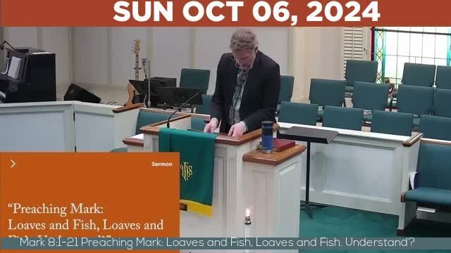 10/06/2024 Video recording of Mark 8:1-21 Preaching Mark: Loaves and Fish, Loaves and Fish. Understand?