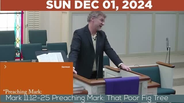 12/01/2024 Video recording of Mark 11:12-25 Preaching Mark: That Poor Fig Tree