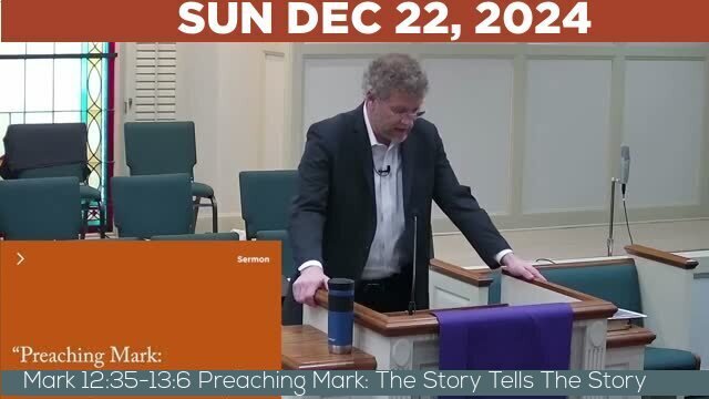 12/22/2024 Video recording of Mark 12:35-13:6 Preaching Mark: The Story Tells The Story