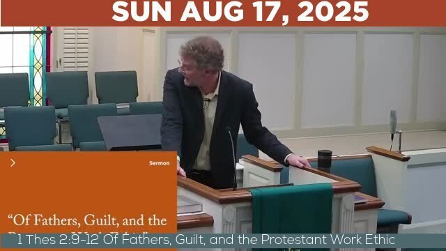 08/17/2025 Video recording of 1 Thes 2:9-12 Of Fathers, Guilt, and the Protestant Work Ethic