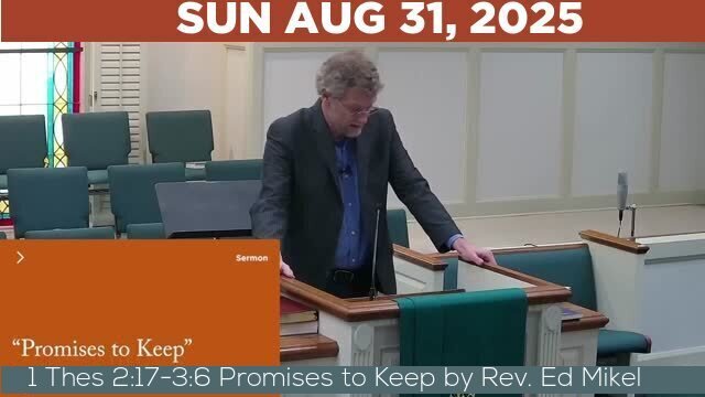 08/31/2025 Video recording of 1 Thes 2:17-3:6 Promises to Keep by Rev. Ed Mikel