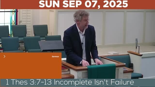 09/07/2025 Video recording of 1 Thes 3:7-13 Incomplete Isn't Failure
