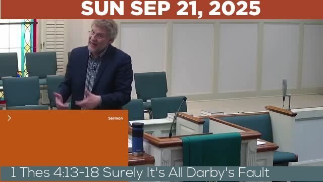 09/21/2025 Video recording of 1 Thes 4:13-18 Surely It's All Darby's Fault