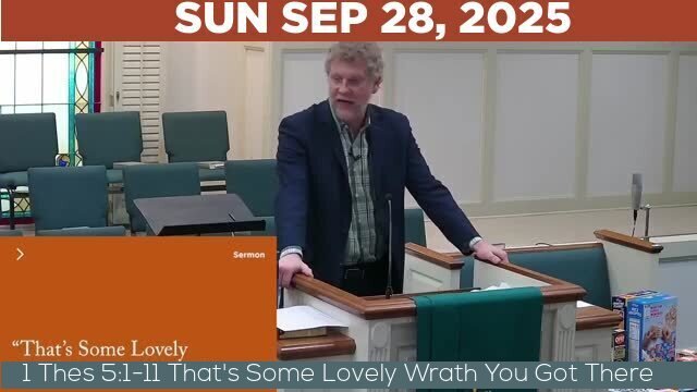 09/28/2025 Video recording of 1 Thes 5:1-11 That's Some Lovely Wrath You Got There