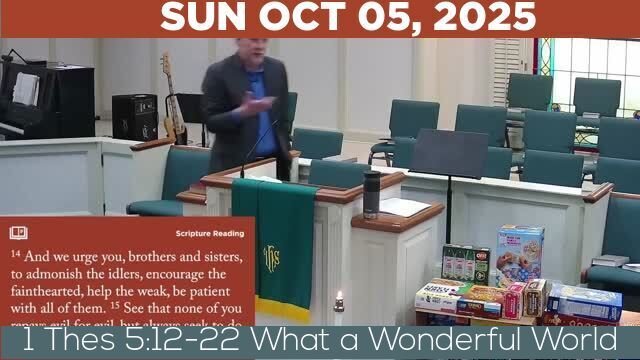 10/05/2025 Video recording of 1 Thes 5:12-22 What a Wonderful World