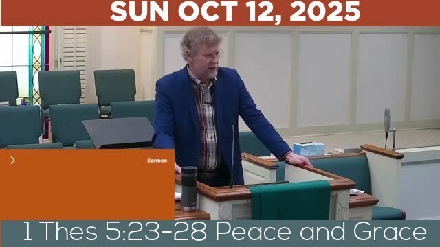 10/12/2025 Video recording of 1 Thes 5:23-28 Peace and Grace