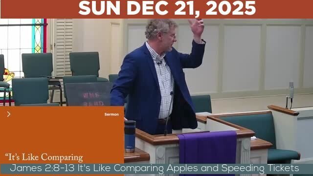 12/21/2025 Video recording of James 2:8-13 It's Like Comparing Apples and Speeding Tickets