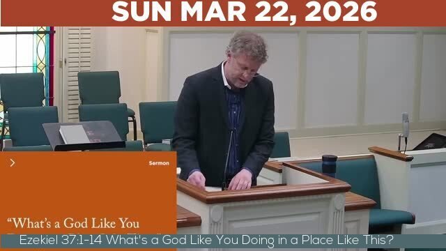 03/22/2026 Video recording of Ezekiel 37:1-14 What's a God Like You Doing in a Place Like This?