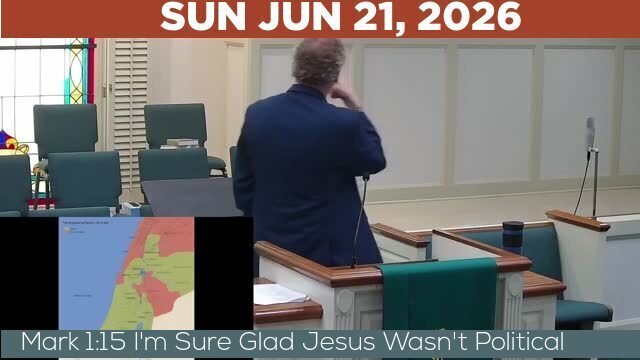 06/21/2026 Video recording of Mark 1:15 I'm Sure Glad Jesus Wasn't Political
