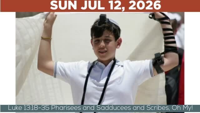 07/12/2026 Video recording of Luke 13:18-35 Pharisees and Sadducees and Scribes, Oh My!