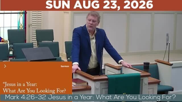 08/23/2026 Video recording of Mark 4:26-32 Jesus in a Year: What Are You Looking For?
