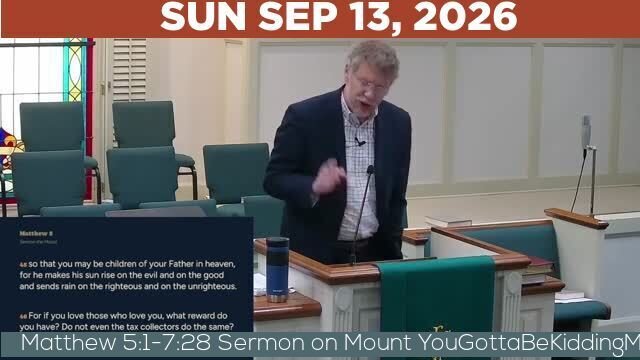 09/13/2026 Video recording of Matthew 5:1-7:28 Sermon on Mount YouGottaBeKiddingMe