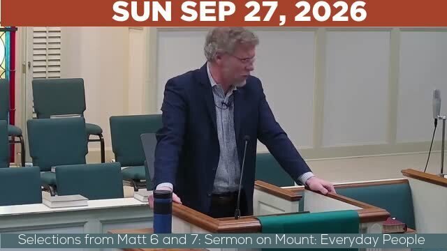 09/27/2026 Video recording of Selections from Matt 6 and 7: Sermon on Mount: Everyday People